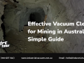 Effective Vacuum Cleaners for Mining in Australia: A Simple Guide